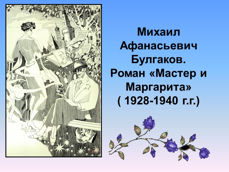 Михаил Афанасьевич Булгаков. Роман «Мастер и Маргарита»  ( 1928-1940 г.г.)